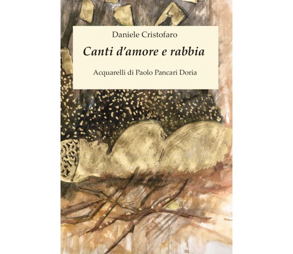 Canti d’amore e rabbia. Acquarelli di Paolo Pancari Doria di Daniele Cristofaro,