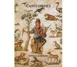 Canti orfici	 di Campana Dino,  2019,  Ali Ribelli Edizioni