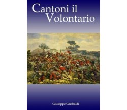 Cantoni il Volontario di Giuseppe Garibaldi,  2017,  Createspace Independent Pub