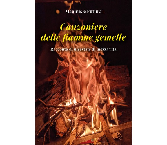 Canzoniere delle fiamme gemelle. Racconto di un’estate di mezza vita di Magnus, 