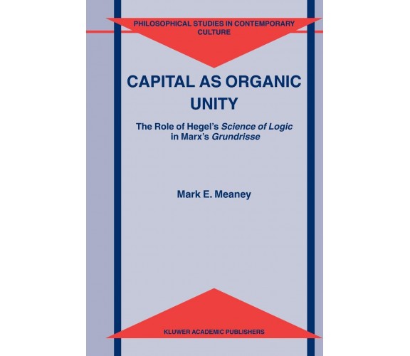 Capital as Organic Unity - M. E. Meaney - Springer, 2010