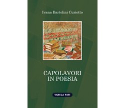 Capolavori in poesia di Ivana Bartolini Curiotto,  2020,  Tabula Fati