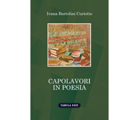 Capolavori in poesia di Ivana Bartolini Curiotto,  2020,  Tabula Fati