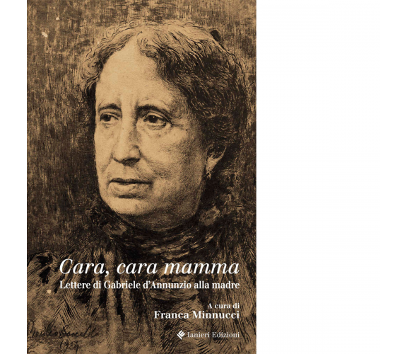 Cara, cara mamma. Lettere di Gabriele D'Annunzio alla madre di F. Minnucci-2017