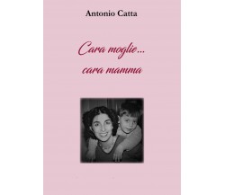 Cara moglie... Cara mamma. Storia di una famiglia speciale	di Antonio Catta,  20