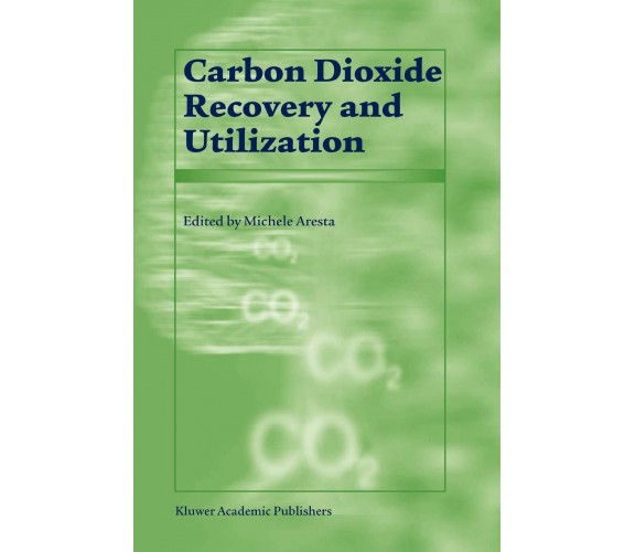 Carbon Dioxide Recovery and Utilization - M. Aresta - Springer, 2010