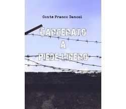 Carcerato a piede libero	 di Conte Franco Danosi,  2020,  Youcanprint