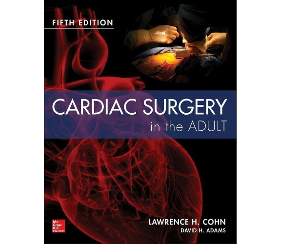 Cardiac surgery in the adult - Lawrence H. Cohn -  McGraw-Hill Education, 2018