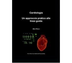 Cardiologia: Un approccio pratico alle linee guida di Dr Alfredo Ranauro,  2021,