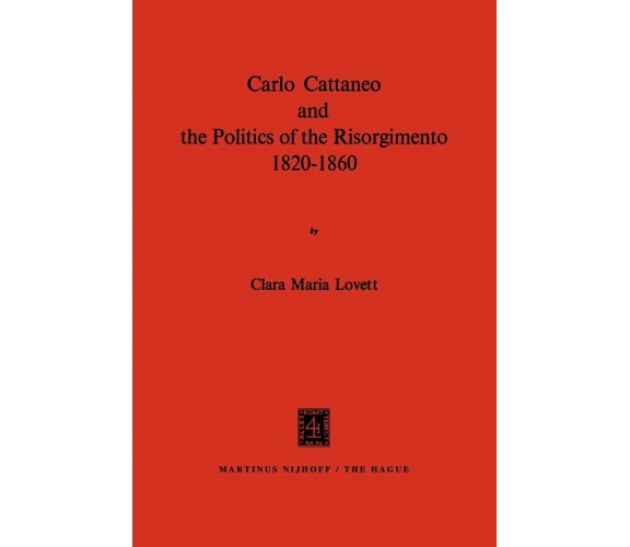 Carlo Cattaneo and the Politics of the Risorgimento, 1820-1860 - C. M. Lovett