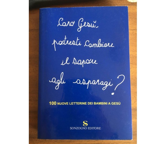 Caro Gesù, potresti cambiare il sapore agli asparagi? - Sonzogno,  2007 - P