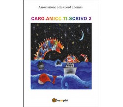 Caro amico ti scrivo Vol.2, Associazione Onlus Lord Thomas,  2016,  Youcanprint