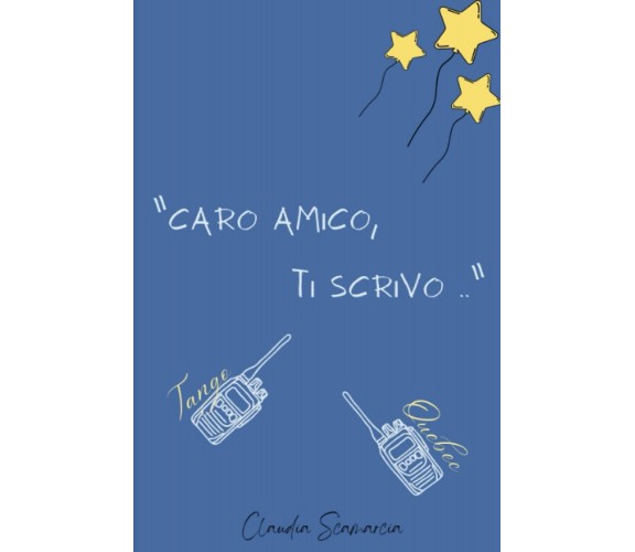 Caro amico, ti scrivo.. di Claudia Scamarcia,  2022,  Indipendently Published