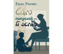 Caro insegnante... ti scrivo - Enzo Parato,  2018,  Youcanprint - P