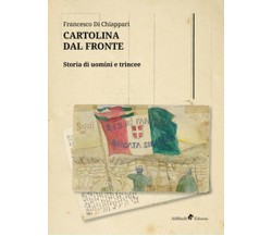 Cartolina dal fronte. Storia di uomini e trincee	 di Di Chiappari Francesco,  20