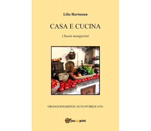 Casa e cucina  di Lilia Hartmann,  2018,  Youcanprint