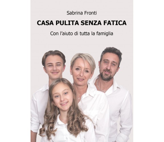 Casa pulita senza fatica - con l’aiuto di tutta la famiglia, di Sabrina Fronti