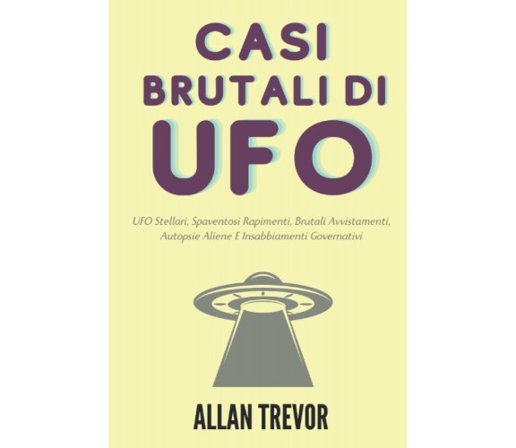 Casi Brutali Di UFO -Allan Trevor - Independently published, 2022