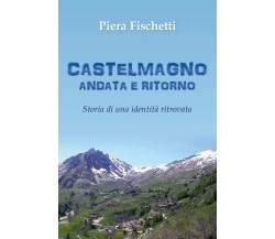 Castelmagno Andata e Ritorno - Storia di un’identità ritrovata, Piera Fischetti