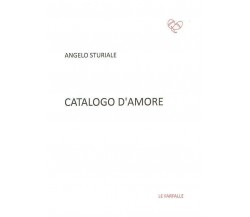 Catalogo d’amore di Angelo Sturiale,  2016,  Edizioni Le Farfalle