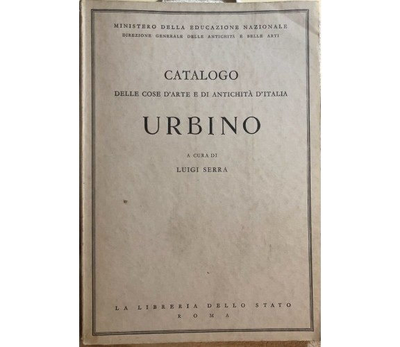 Catalogo delle cose d’arte e di antichità d’Italia - Urbino di Ministero Della E