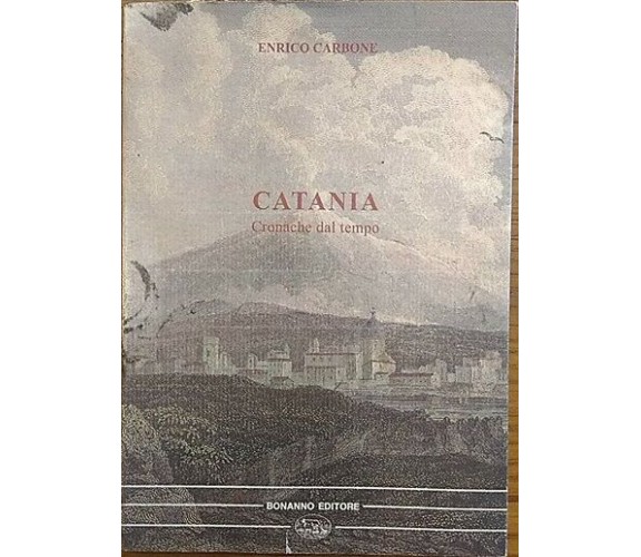 Catania. Cronache del tempo - Enrico Carbone,  1997,  Bonanno Editore