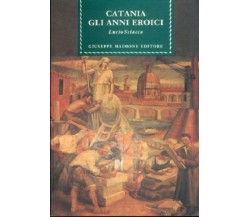 Catania. Gli anni eroici. - [Giuseppe Maimone Editore] - Lucio Sciacca