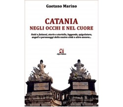 Catania negli occhi e nel cuore	 di Gaetano Marino,  Algra Editore