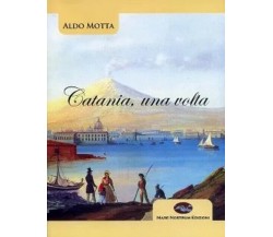 Catania, una volta - Aldo Motta - Mare nostrum edizioni, 2003 