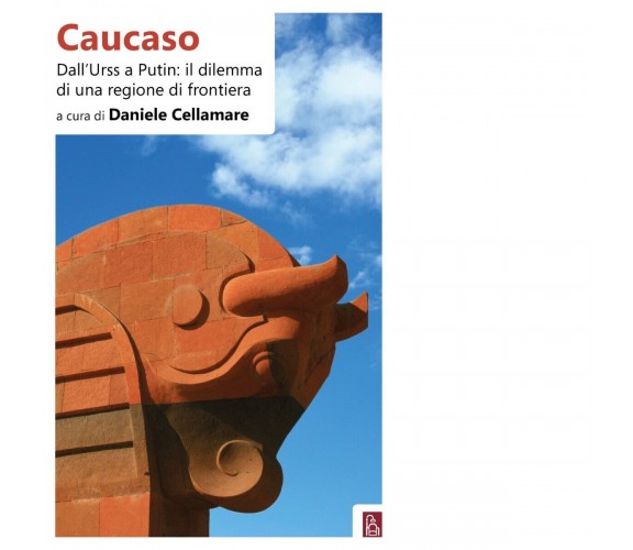 Caucaso. Dall’Urss a Putin: il dilemma di una regione di frontiera di D. Cellam