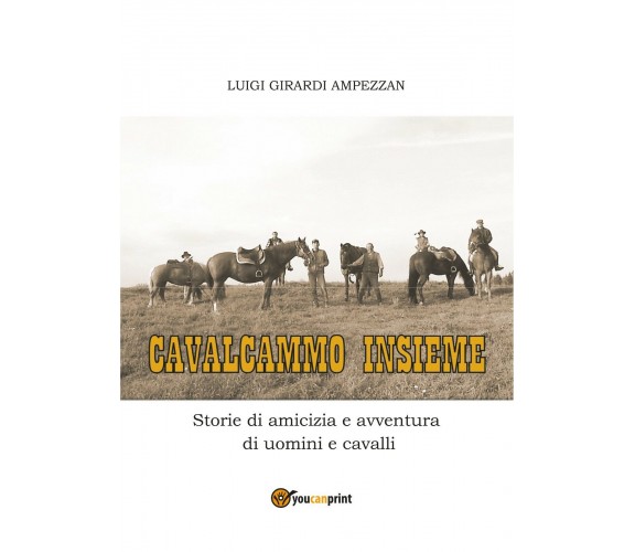 Cavalcammo insieme. Storie di amicizia e avventura di uomini e cavalli di Luigi 