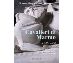 Cavalieri di marmo. 1300-1600. La cavalleria napoletana. Viaggio nelle chiese e 