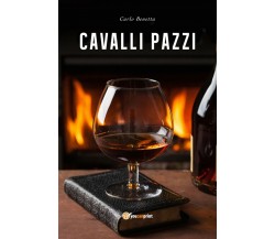 Cavalli pazzi	 di Carlo Benetta,  2018,  Youcanprint