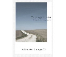 Cazzeggiando  di Alberto Sangalli,  2017,  Youcanprint - ER