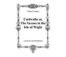 Cædwalla or, The Saxons in the Isle of Wight	 di Frank Cowper, Luca Montarolo  