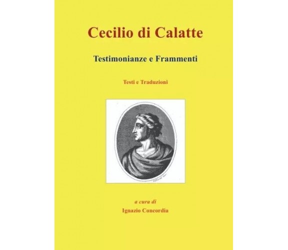 Cecilio di Calatte. Testimonianze e Frammenti di Ignazio Concordia, 2022, You