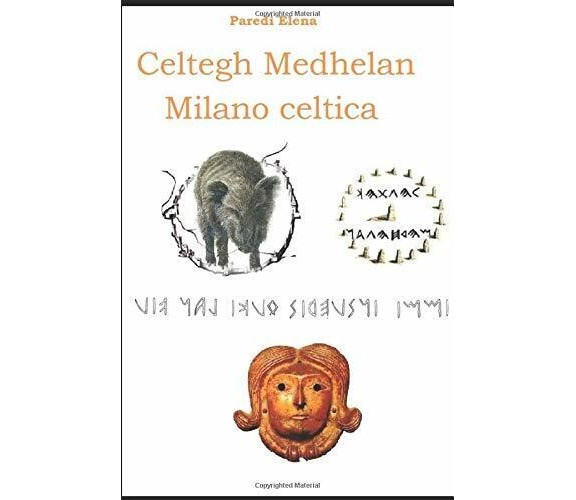 Celtegh Medhelan - Milano celtica di Elena Paredi,  2019,  Indipendently Publish