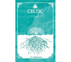 Celtic - Il prequel Vol.2	 di D. J. Highlanders,  2019,  Youcanprint