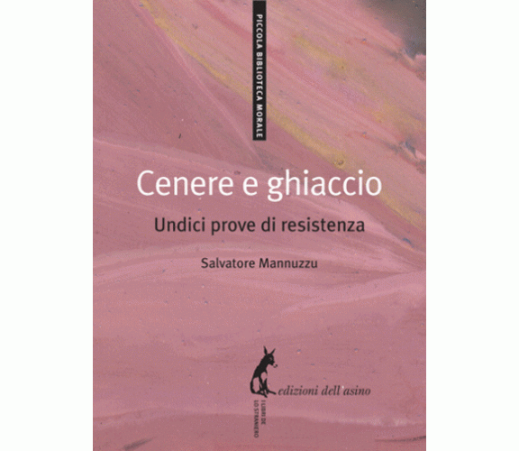 Cenere e ghiaccio undici prove di resistenza di Salvatore Mannuzzu,  2009,  Ediz