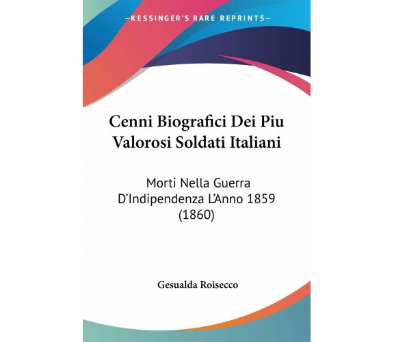 Cenni Biografici Dei Piu Valorosi Soldati Italiani: Morti Nella Guerra D’Indipen