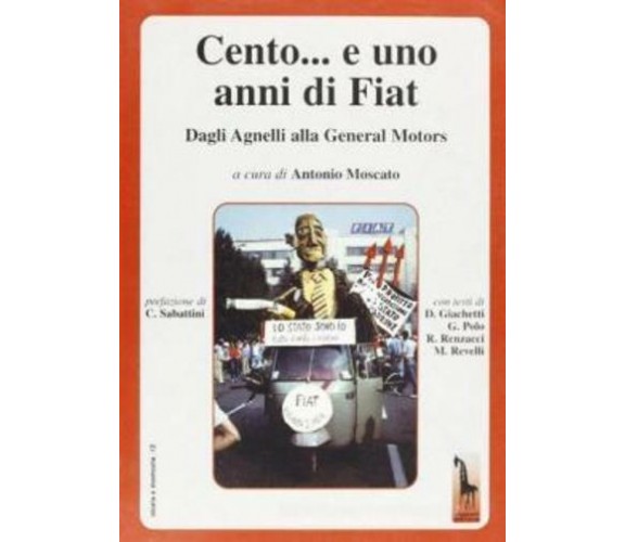 Cento e uno anni di Fiat da Agnelli alla General Motors di Diego Giachetti,  200