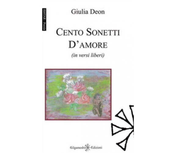 Cento sonetti d’amore (in versi liberi) di Giulia Deon,  2020,  Gilgamesh Edizio