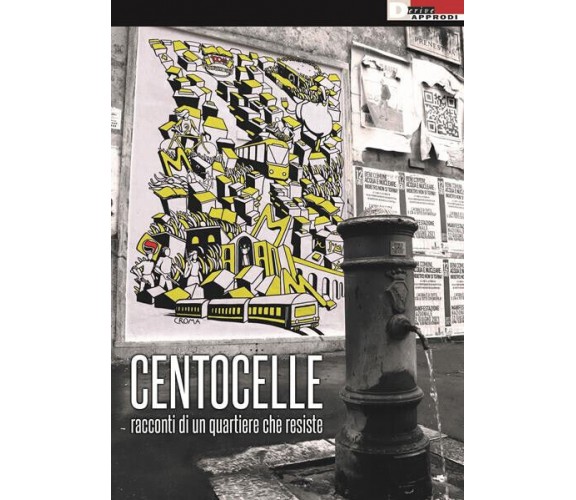 Centocelle. Racconti di un quartiere che resiste - AA.VV.- DeriveApprodi,2023