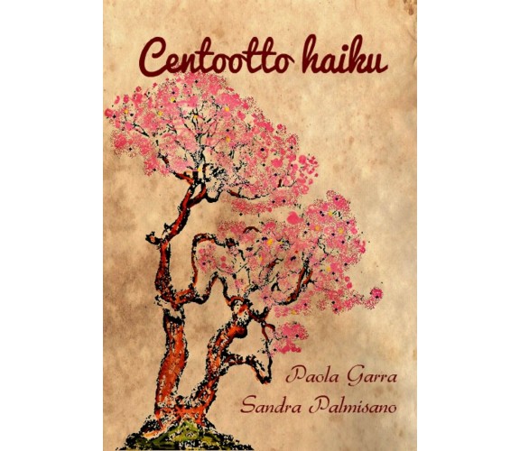 Centootto haiku di Sandra Palmisano, Paola Garra,  2017,  Youcanprint