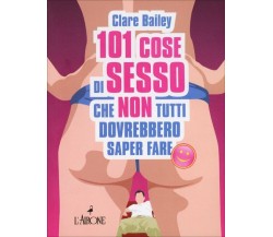 Centouno cose di sesso che non tutti dovrebbero saper fare di Clare Bailey,  200