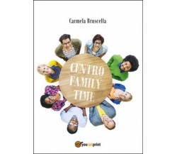 Centro family time	 di Carmela Bruscella,  2015,  Youcanprint