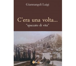 C’era una volta - spaccato di vita	 di Luigi Giannangeli,  2020,  Youcanprint