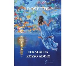 Ceralacca rosso addio di Rosette, 2023, Youcanprint