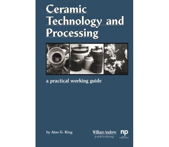 Ceramic Technology and Processing - Alan G. King -  William Andrew, 2014