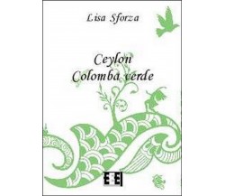 Ceylon Colomba verde	 di Sforza Lisa,  2013,  Eee-edizioni Esordienti